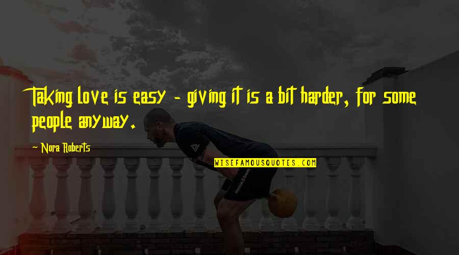 Love Is Easy Quotes By Nora Roberts: Taking love is easy - giving it is