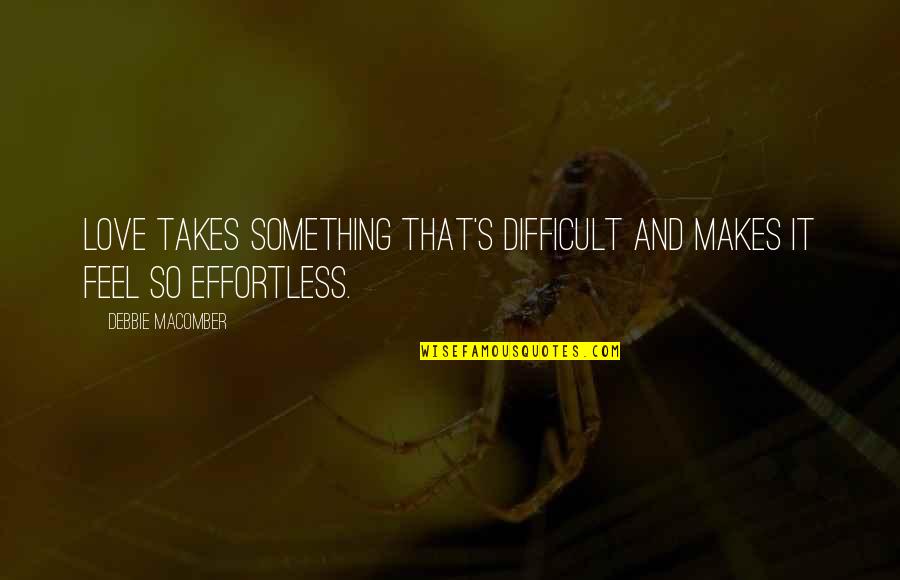 Love Is Effortless Quotes By Debbie Macomber: Love takes something that's difficult and makes it Love Is Effortless Quotes By Debbie Macomber: Love takes something that's difficult and makes it