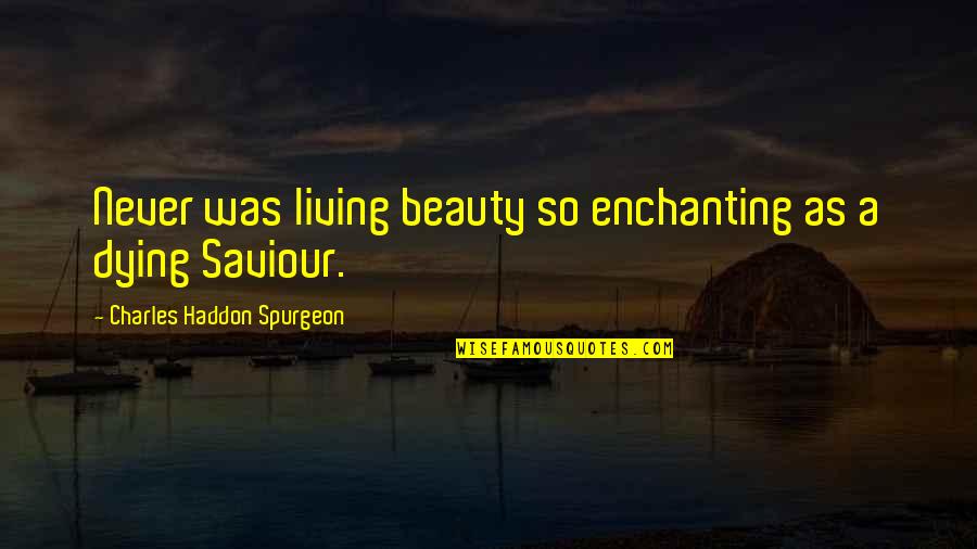 Love Is Enchanting Quotes By Charles Haddon Spurgeon: Never was living beauty so enchanting as a