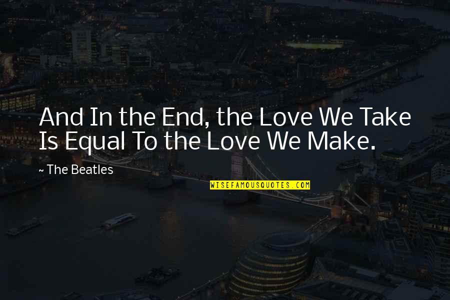 Love Is Equal Quotes By The Beatles: And In the End, the Love We Take