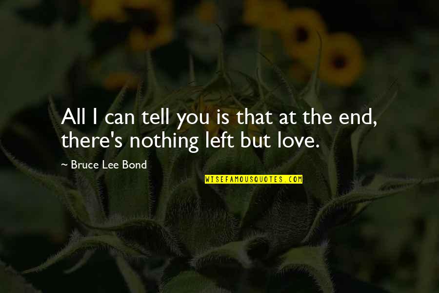 Love Is Eternity Quotes By Bruce Lee Bond: All I can tell you is that at