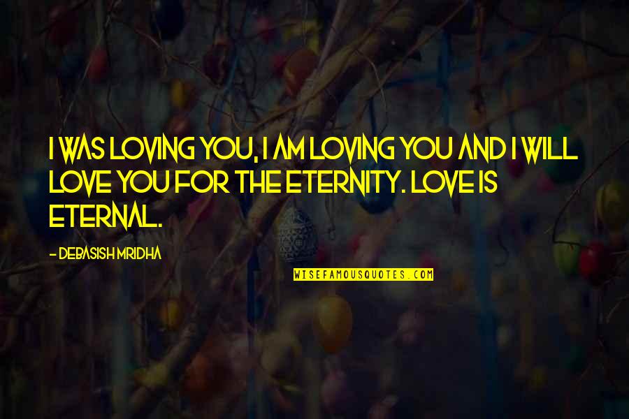 Love Is Eternity Quotes By Debasish Mridha: I was loving you, I am loving you