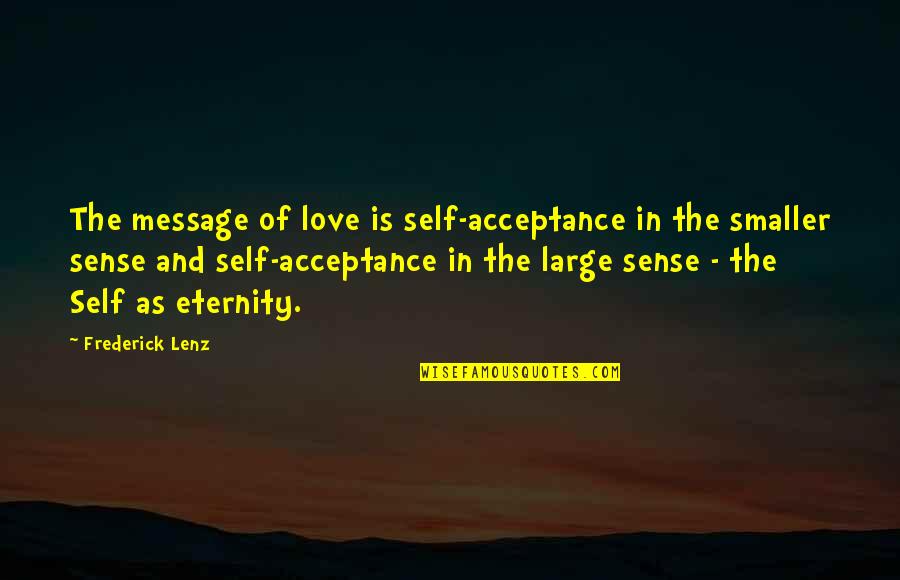 Love Is Eternity Quotes By Frederick Lenz: The message of love is self-acceptance in the