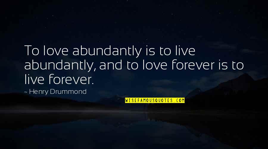 Love Is Eternity Quotes By Henry Drummond: To love abundantly is to live abundantly, and