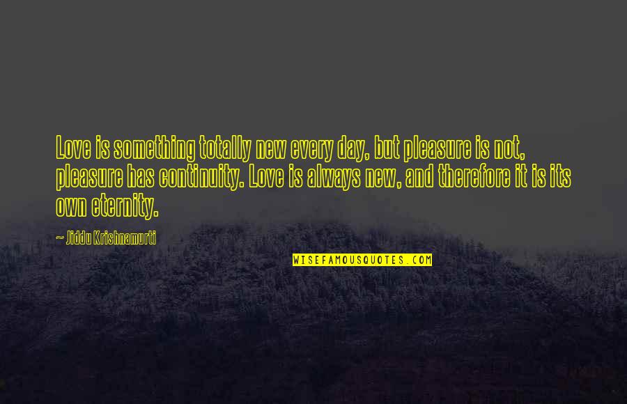 Love Is Eternity Quotes By Jiddu Krishnamurti: Love is something totally new every day, but