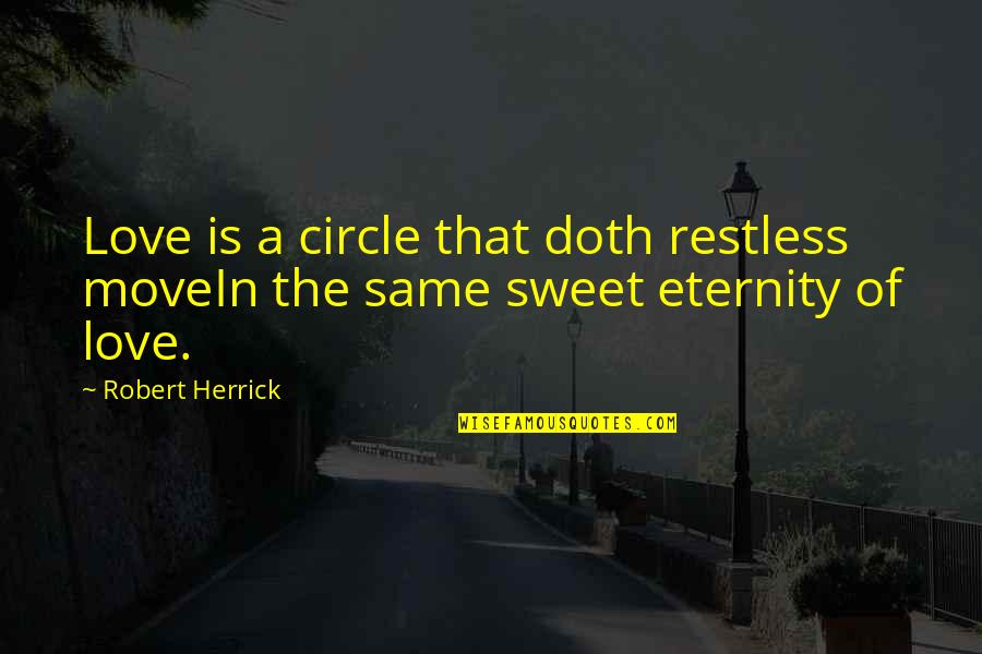 Love Is Eternity Quotes By Robert Herrick: Love is a circle that doth restless moveIn