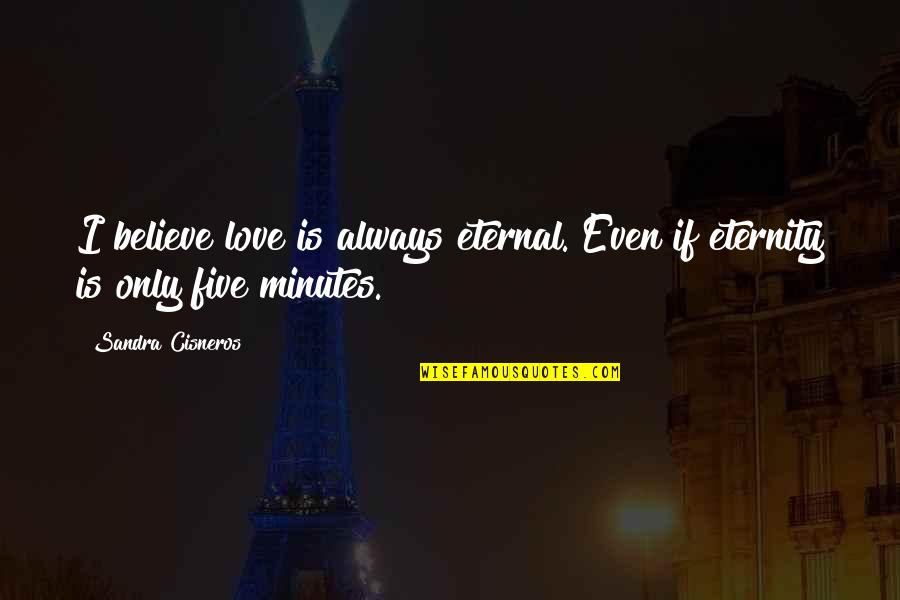 Love Is Eternity Quotes By Sandra Cisneros: I believe love is always eternal. Even if