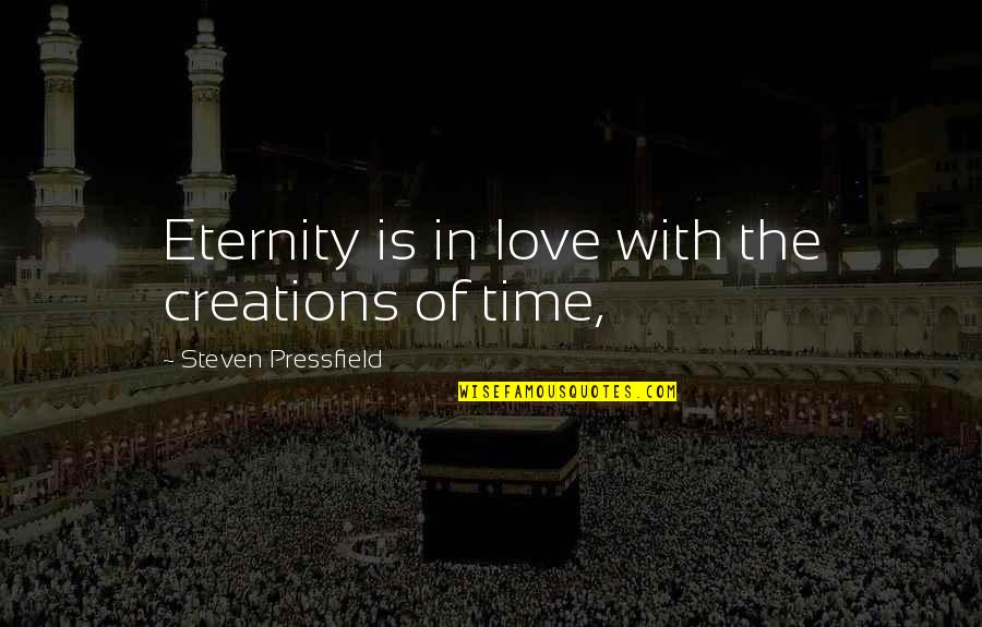 Love Is Eternity Quotes By Steven Pressfield: Eternity is in love with the creations of
