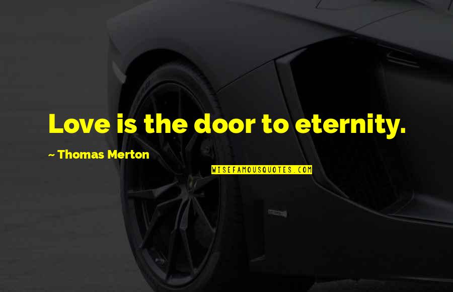 Love Is Eternity Quotes By Thomas Merton: Love is the door to eternity.