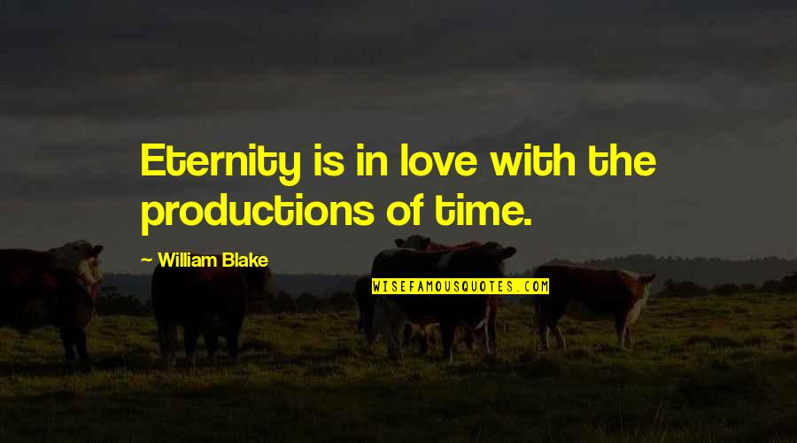Love Is Eternity Quotes By William Blake: Eternity is in love with the productions of