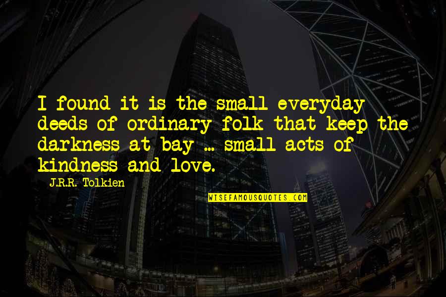 Love Is Everyday Quotes By J.R.R. Tolkien: I found it is the small everyday deeds