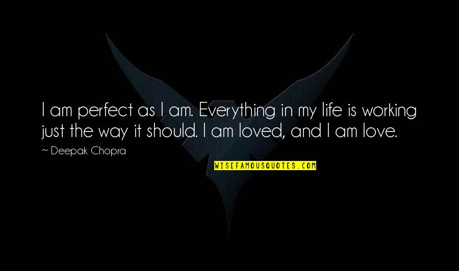 Love Is Everything In Life Quotes By Deepak Chopra: I am perfect as I am. Everything in