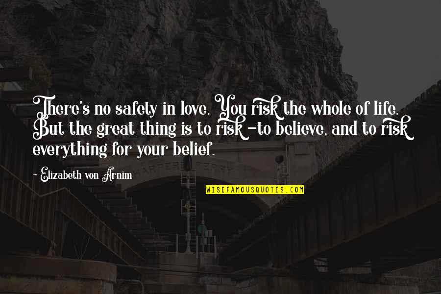 Love Is Everything In Life Quotes By Elizabeth Von Arnim: There's no safety in love. You risk the