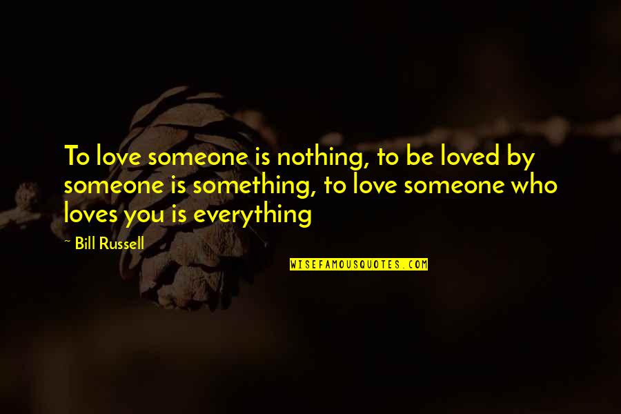 Love Is Everything Quotes By Bill Russell: To love someone is nothing, to be loved