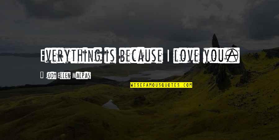 Love Is Everything Quotes By Jodi Ellen Malpas: Everything is because I love you.