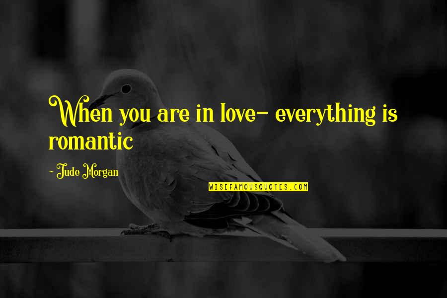 Love Is Everything Quotes By Jude Morgan: When you are in love- everything is romantic