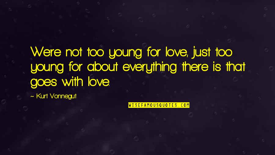 Love Is Everything Quotes By Kurt Vonnegut: We're not too young for love, just too