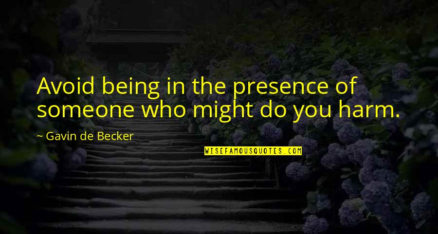 Love Is Evol Quotes By Gavin De Becker: Avoid being in the presence of someone who