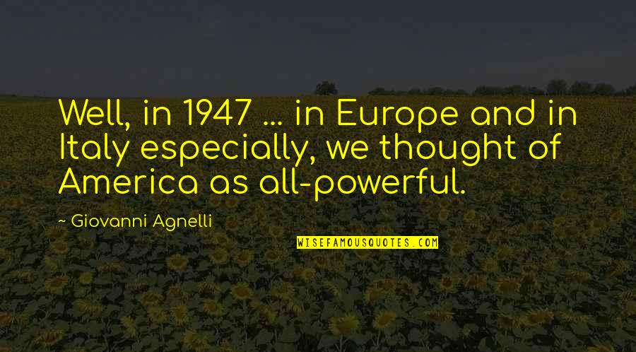 Love Is Evol Quotes By Giovanni Agnelli: Well, in 1947 ... in Europe and in
