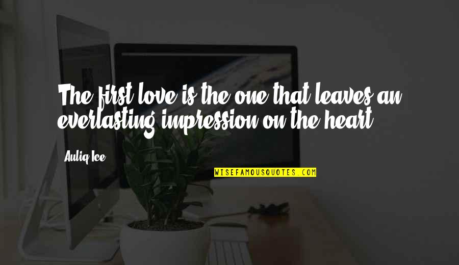 Love Is First Sight Quotes By Auliq Ice: The first love is the one that leaves