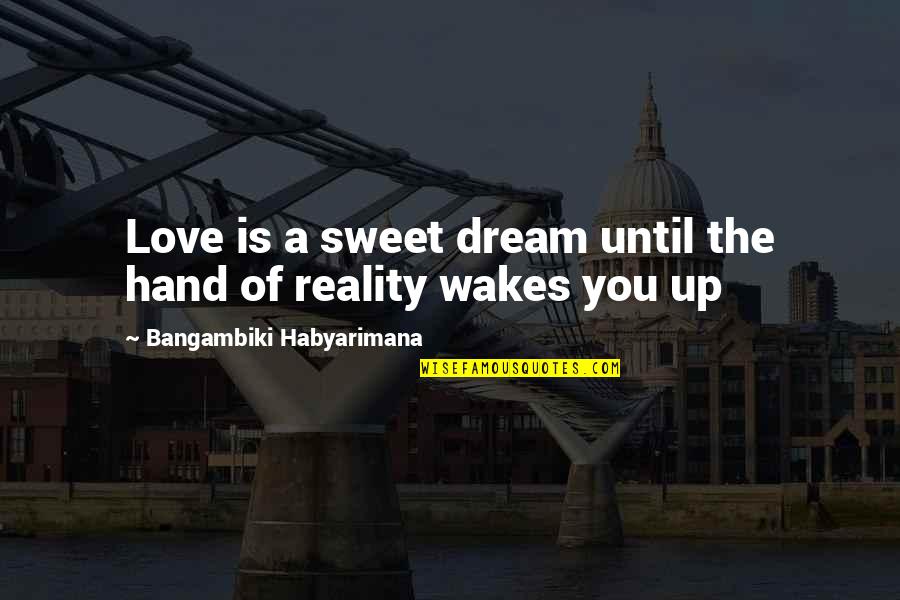 Love Is First Sight Quotes By Bangambiki Habyarimana: Love is a sweet dream until the hand