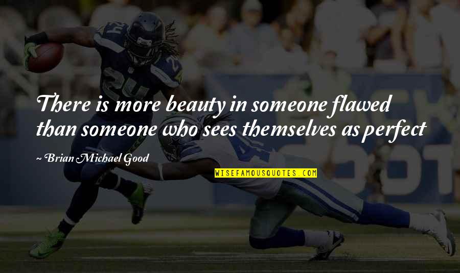 Love Is First Sight Quotes By Brian Michael Good: There is more beauty in someone flawed than
