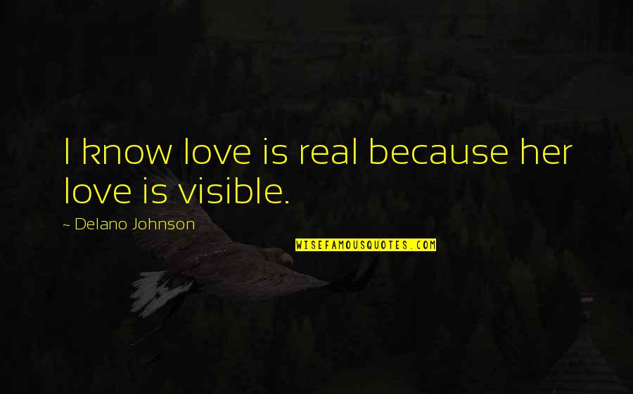 Love Is First Sight Quotes By Delano Johnson: I know love is real because her love