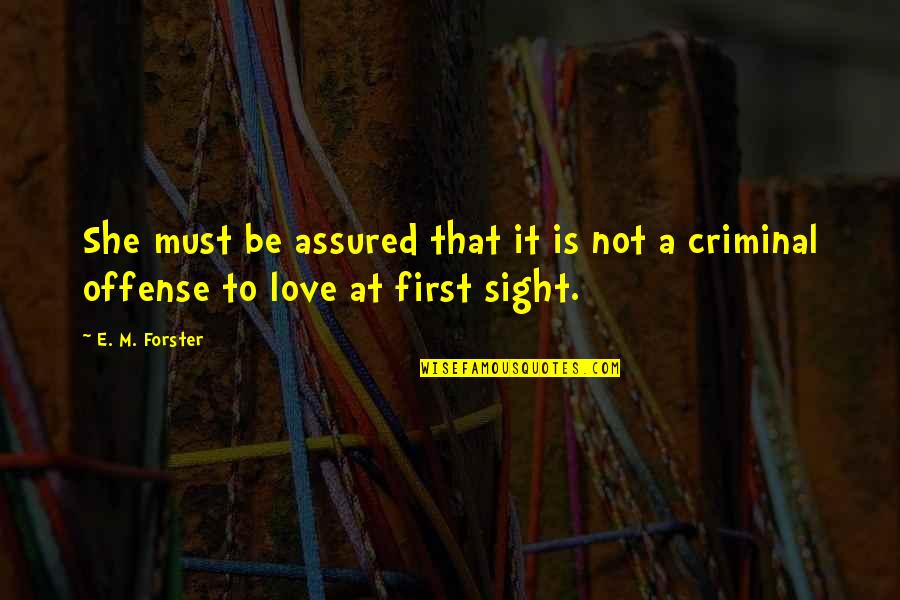Love Is First Sight Quotes By E. M. Forster: She must be assured that it is not