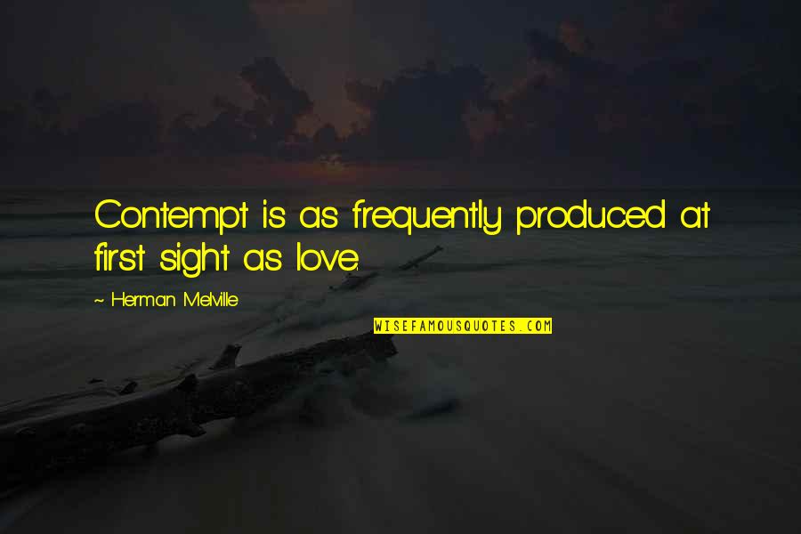 Love Is First Sight Quotes By Herman Melville: Contempt is as frequently produced at first sight