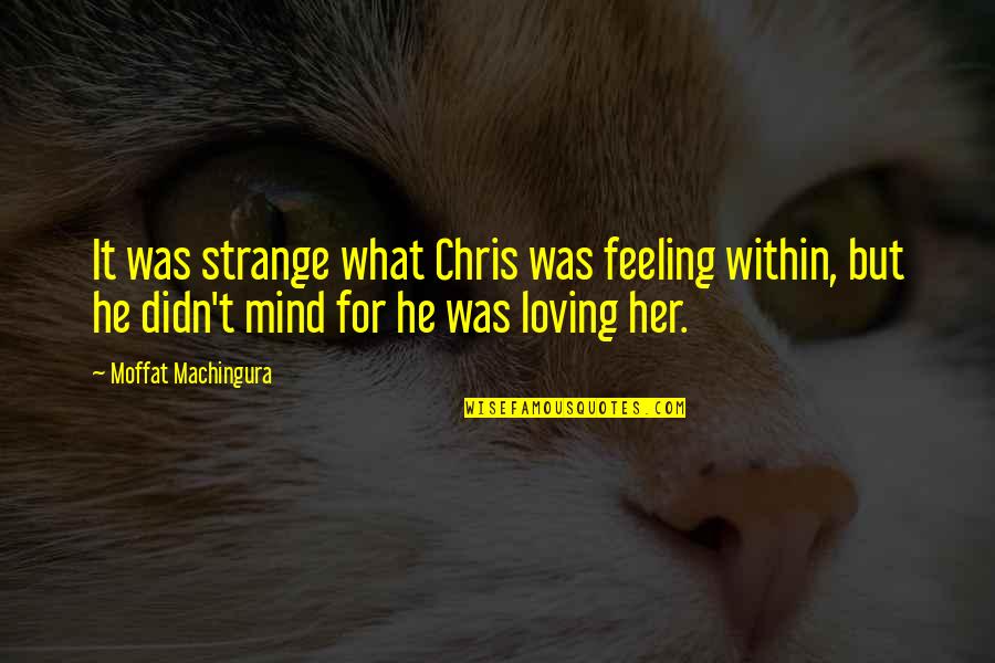 Love Is First Sight Quotes By Moffat Machingura: It was strange what Chris was feeling within,