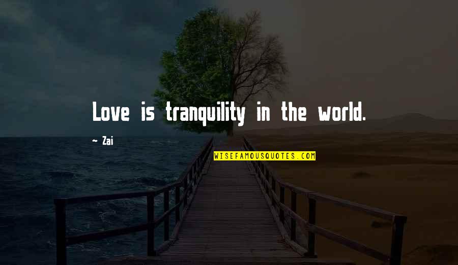 Love Is First Sight Quotes By Zai: Love is tranquility in the world.
