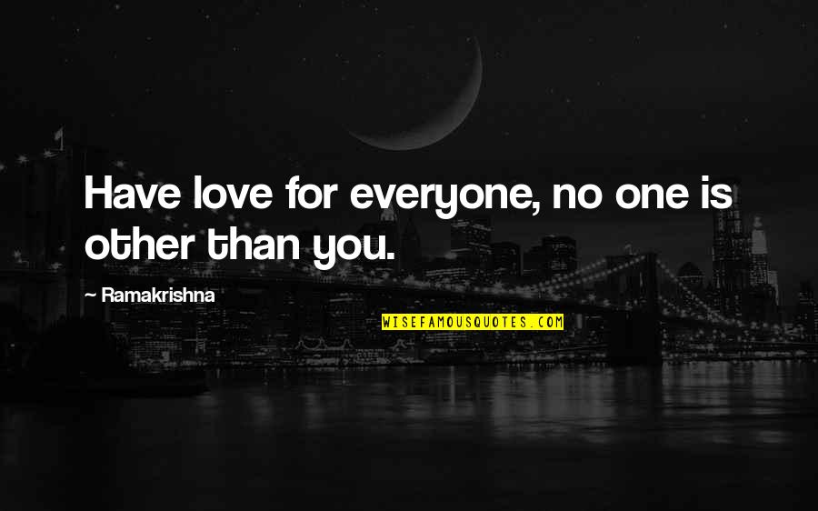 Love Is For Everyone Quotes By Ramakrishna: Have love for everyone, no one is other