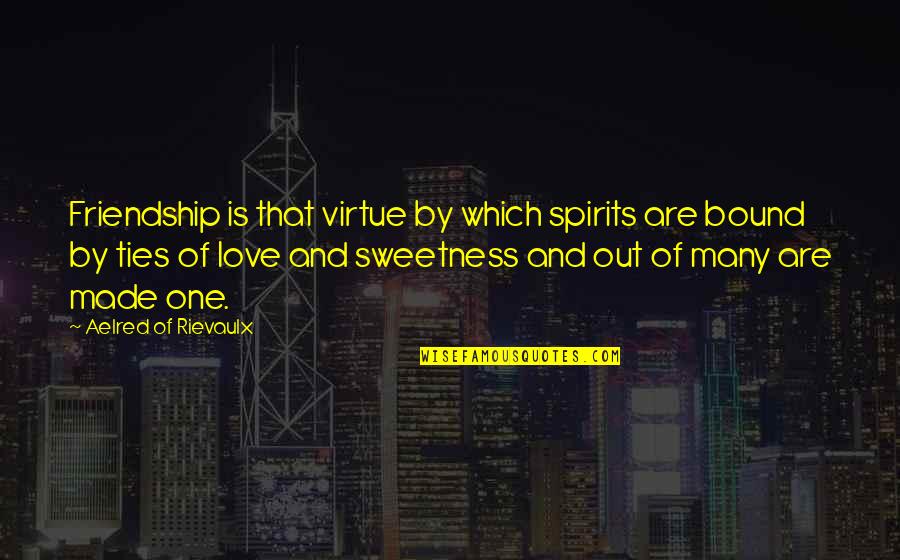 Love Is Friendship Quotes By Aelred Of Rievaulx: Friendship is that virtue by which spirits are