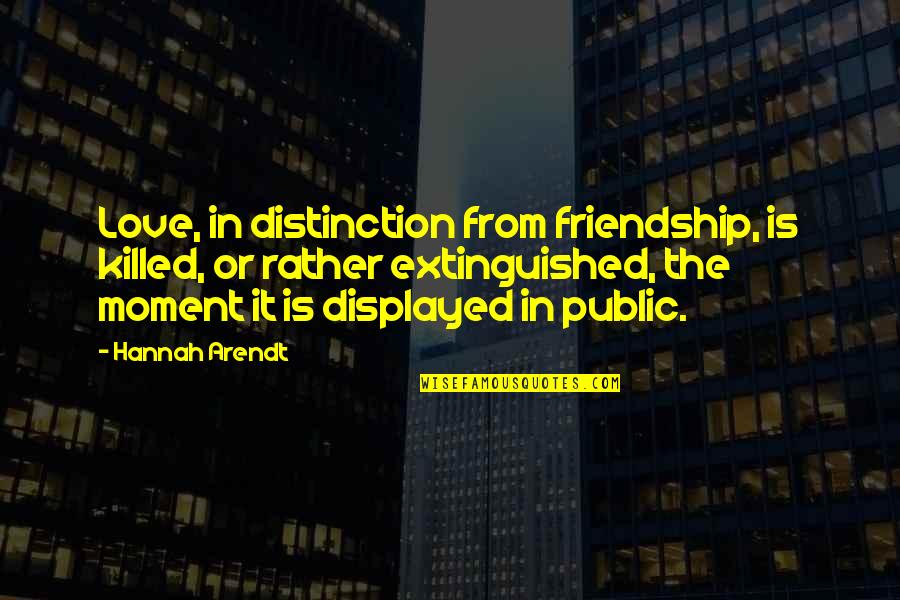 Love Is Friendship Quotes By Hannah Arendt: Love, in distinction from friendship, is killed, or