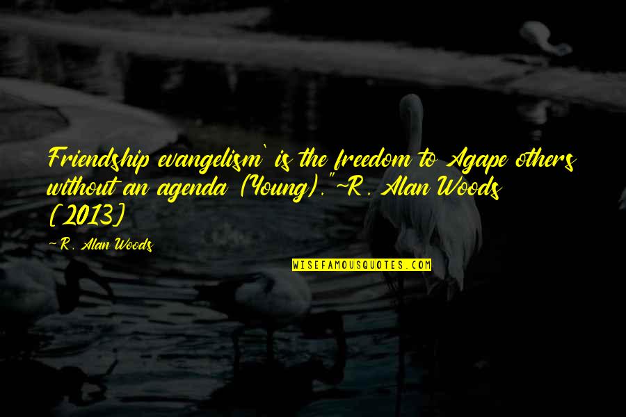 Love Is Friendship Quotes By R. Alan Woods: Friendship evangelism' is the freedom to Agape others