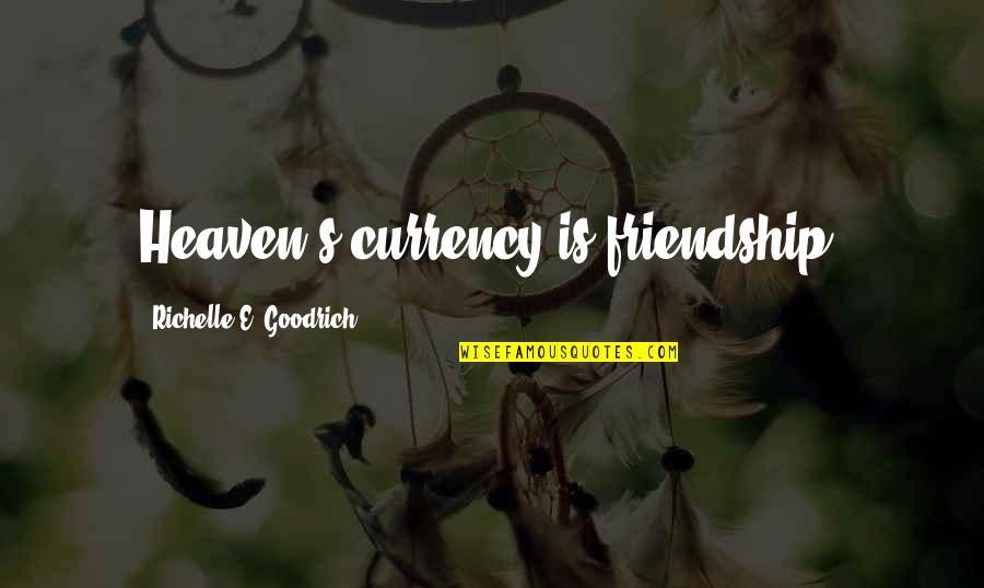Love Is Friendship Quotes By Richelle E. Goodrich: Heaven's currency is friendship.