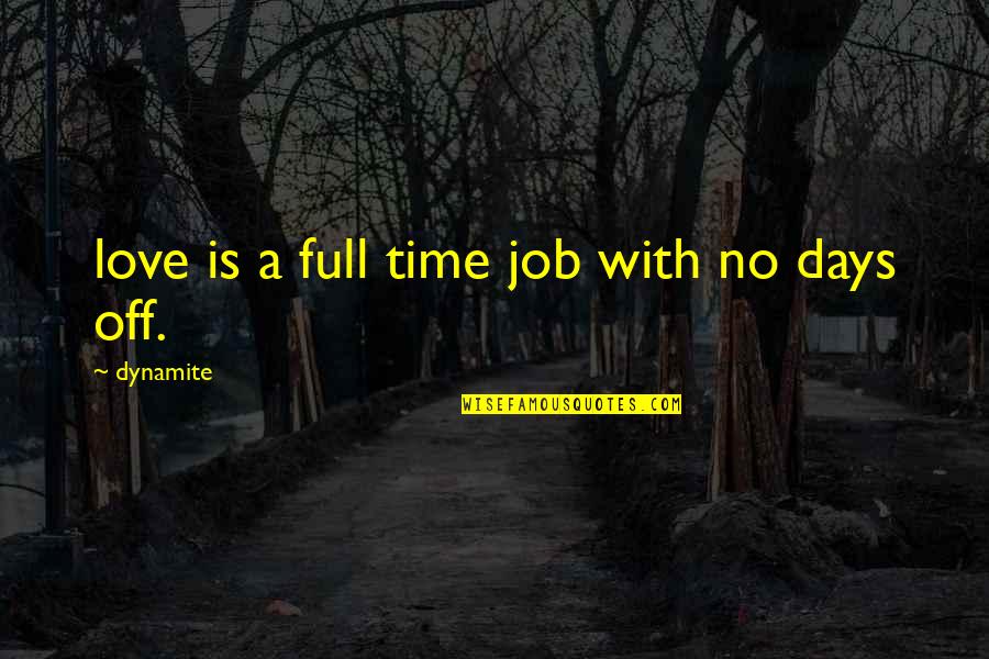 Love Is Full Time Quotes By Dynamite: love is a full time job with no