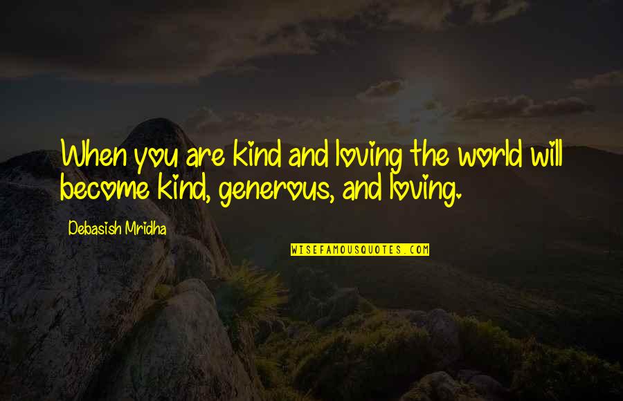 Love Is Generous Quotes By Debasish Mridha: When you are kind and loving the world