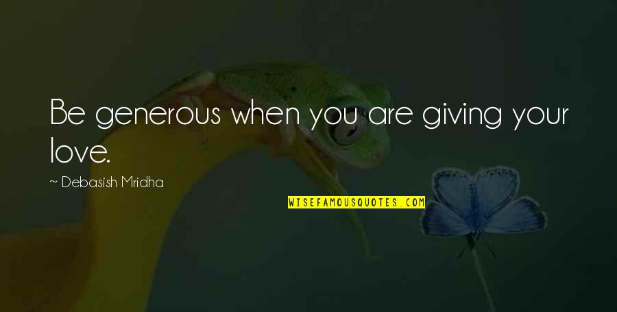 Love Is Generous Quotes By Debasish Mridha: Be generous when you are giving your love.