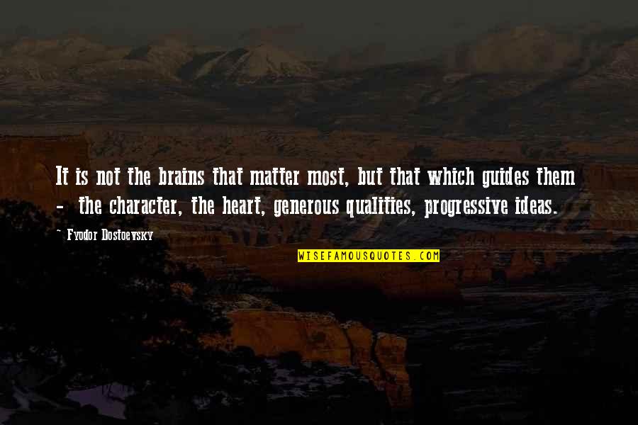 Love Is Generous Quotes By Fyodor Dostoevsky: It is not the brains that matter most,