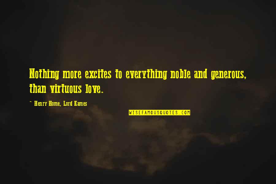 Love Is Generous Quotes By Henry Home, Lord Kames: Nothing more excites to everything noble and generous,