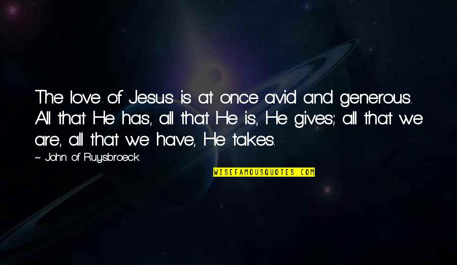 Love Is Generous Quotes By John Of Ruysbroeck: The love of Jesus is at once avid