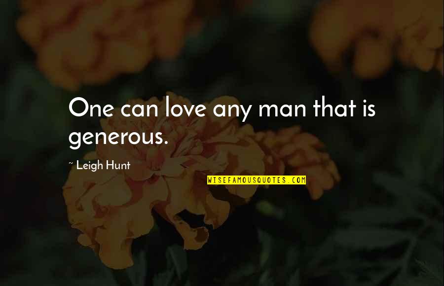 Love Is Generous Quotes By Leigh Hunt: One can love any man that is generous.