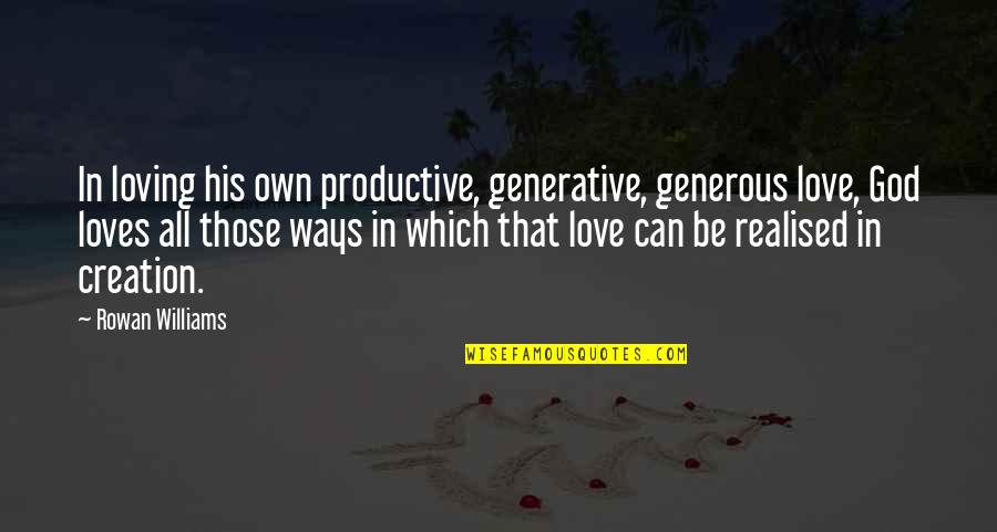 Love Is Generous Quotes By Rowan Williams: In loving his own productive, generative, generous love,