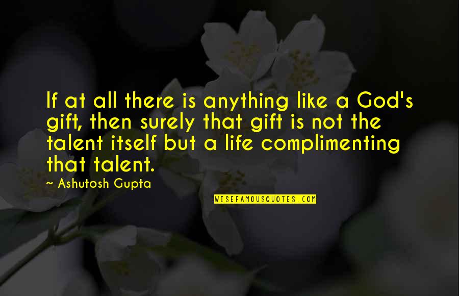 Love Is Gift Of God Quotes By Ashutosh Gupta: If at all there is anything like a Love Is Gift Of God Quotes By Ashutosh Gupta: If at all there is anything like a