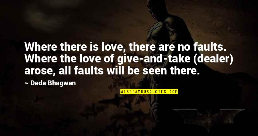 Love Is Give And Take Quotes By Dada Bhagwan: Where there is love, there are no faults. Love Is Give And Take Quotes By Dada Bhagwan: Where there is love, there are no faults.