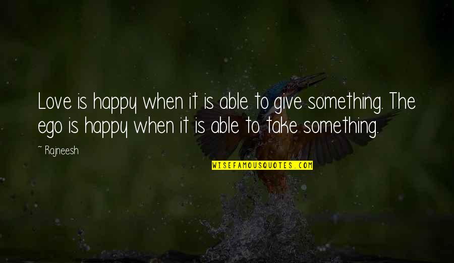 Love Is Give And Take Quotes By Rajneesh: Love is happy when it is able to Love Is Give And Take Quotes By Rajneesh: Love is happy when it is able to