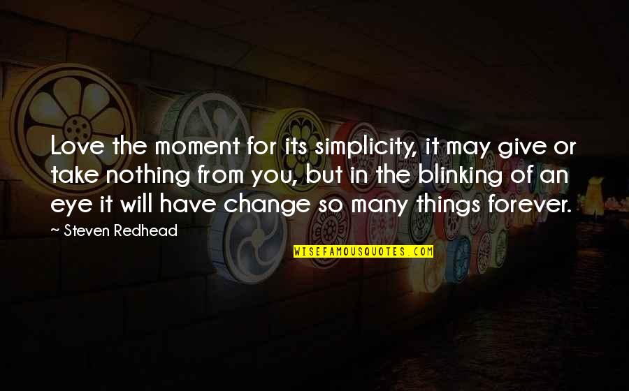 Love Is Give And Take Quotes By Steven Redhead: Love the moment for its simplicity, it may Love Is Give And Take Quotes By Steven Redhead: Love the moment for its simplicity, it may