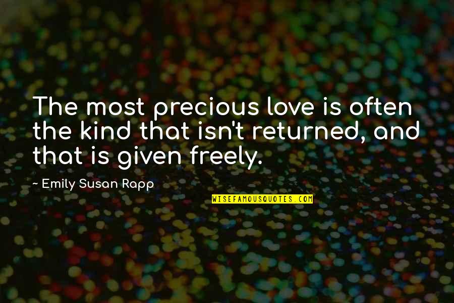 Love Is Given Quotes By Emily Susan Rapp: The most precious love is often the kind