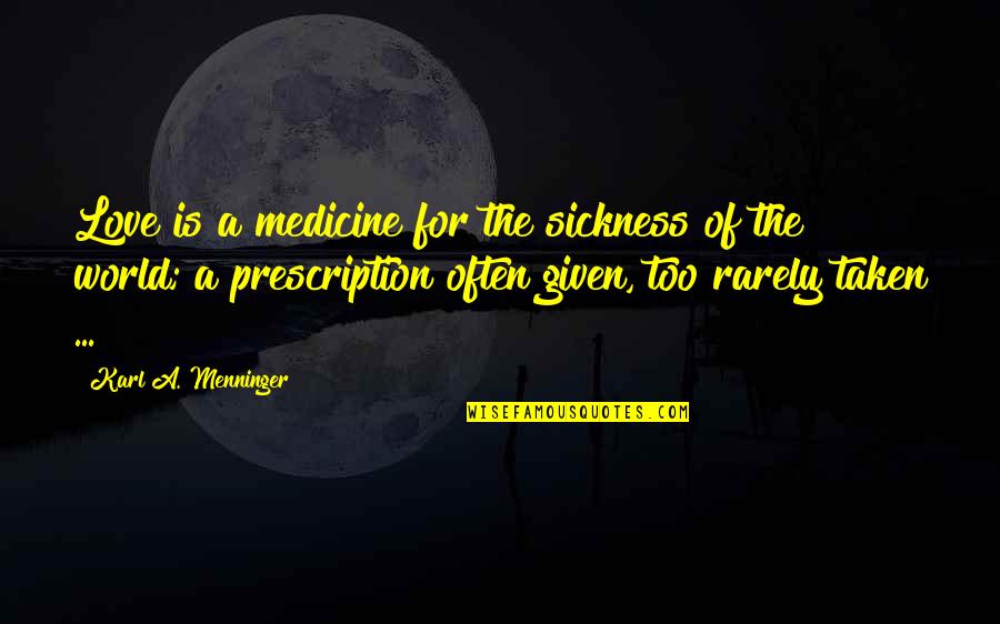 Love Is Given Quotes By Karl A. Menninger: Love is a medicine for the sickness of